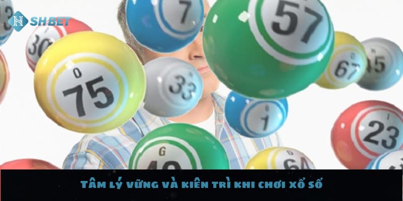 Tâm lý vững và kiên trì khi chơi xổ số