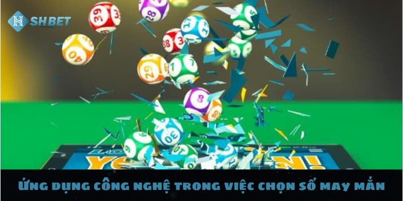 Ứng dụng công nghệ trong việc chọn số may mắn